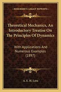 9781163950951-1163950955-Theoretical Mechanics, an Introductory Treatise on the Princtheoretical Mechanics, an Introductory Treatise on the Principles of Dynamics Iples of ... Applications and Numerous Examples (1897)