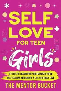 9781955906166-1955906165-Self-Love for Teen Girls: 9 Steps to Transform Your Mindset, Build Self-Esteem, and Create a Life You Truly Love