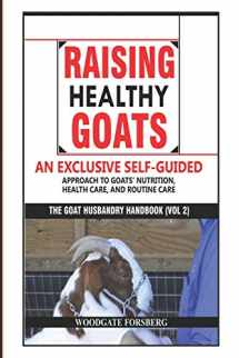 9781689536783-1689536780-Raising Healthy Goats: An Exclusive Self-Guided Approach to Goats’ Nutrition, Health Care, and Routine Care (The Goat Husbandry Handbook)