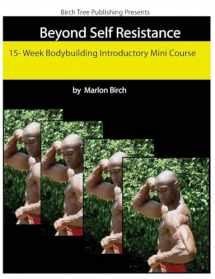 9780988082144-0988082144-Beyond Self Resistance 15 Week Bodybuilding Introductory Mini Course