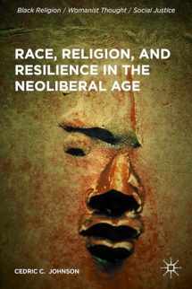 9781137573209-1137573201-Race, Religion, and Resilience in the Neoliberal Age (Black Religion/Womanist Thought/Social Justice)
