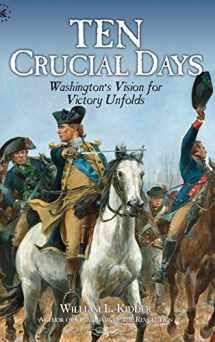 9781948496049-1948496046-TEN CRUCIAL DAYS: Washington's Vision for Victory Unfolds