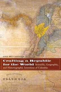 9781496205483-1496205480-Crafting a Republic for the World: Scientific, Geographic, and Historiographic Inventions of Colombia