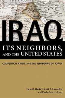 9781601270771-1601270771-Iraq, Its Neighbors, and the United States: Competition, Crisis, and the Reordering of Power