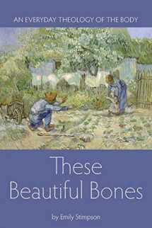 9781937155155-1937155153-These Beautiful Bones: An Everyday Theology of the Body