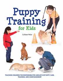 9781438000992-1438000995-Puppy Training for Kids: Teaching Children the Responsibilities and Joys of Puppy Care, Training, and Companionship