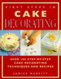 9781852385484-1852385480-First Steps In Cake Decorating: Over 100 Step-By-Step Cake Decorating Techniques And Recipes