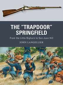 9781472819703-1472819705-The "Trapdoor" Springfield: From the Little Bighorn to San Juan Hill (Weapon, 62)