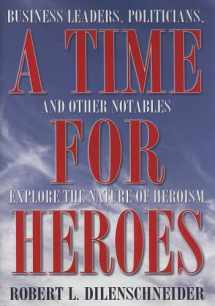 9781597770002-1597770000-A Time for Heroes: Business Leaders, Politicians, and Other Notables Explore the Nature of Heroism
