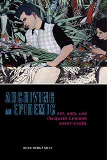9781479820832-1479820830-Archiving an Epidemic: Art, AIDS, and the Queer Chicanx Avant-Garde (Sexual Cultures, 36)