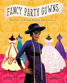 9781499802399-1499802390-Fancy Party Gowns: The Story of Fashion Designer Ann Cole Lowe