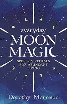 9780738702490-0738702498-Everyday Moon Magic: Spells & Rituals for Abundant Living (Dorothy Morrison's Everyday Magic, 2)
