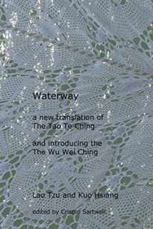 9781530754496-1530754496-Waterway: A New Translation of the Tao Te Ching, and Introducing the Wu Wei Ching