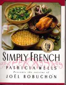 9780688143565-0688143563-Simply French: Patricia Wells Presents the Cuisine of Joel Robuchon