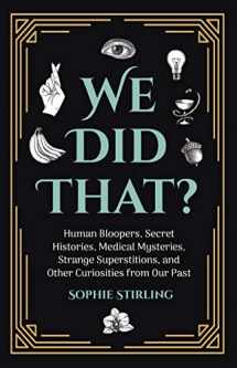 9781642502015-1642502014-We Did That?: Human Bloopers, Secret Histories, Medical Mysteries, Strange Superstitions, and Other Curiosities from Our Past