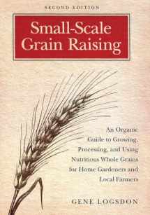 9781603580779-1603580778-Small-Scale Grain Raising: An Organic Guide to Growing, Processing, and Using Nutritious Whole Grains for Home Gardeners and Local Farmers, 2nd Edition