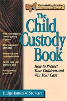 9781886230279-1886230277-The Child Custody Book: How to Protect Your Children and Win Your Case (Rebuilding Books)