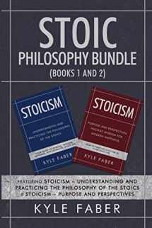 9781950010431-1950010430-Stoic Philosophy Bundle (Books 1 and 2): Featuring Stoicism - Understanding and Practicing the Philosophy of the Stoics & Stoicism - Purpose and Perspectives