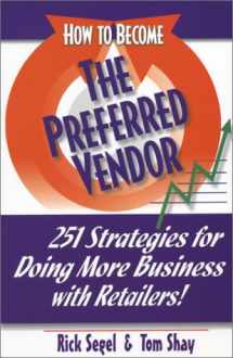 9780967458625-0967458625-How To Become The Preferred Vendor: 251 Strategies for Doing More Business with Retailers