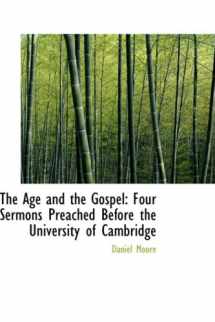 9780554917580-0554917580-The Age and the Gospel: Four Sermons Preached Before the University of Cambridge