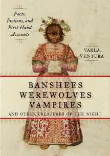 9781578635474-1578635470-Banshees, Werewolves, Vampires, and Other Creatures of the Night: Facts, Fictions, and First-Hand Accounts