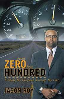 9781490832098-1490832092-From Zero to a Hundred: Finding My Purpose through My Pain