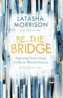9780525652885-0525652884-Be the Bridge: Pursuing God's Heart for Racial Reconciliation