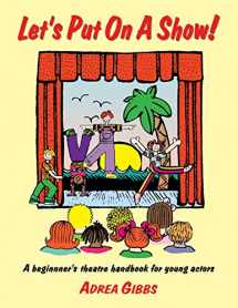 9781566080521-1566080525-Let's Put on a Show!: A Beginner's Theatre Handbook for Young Actors
