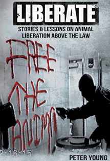 9781732709652-1732709653-Liberate: Animal Liberation Above The Law, Stories And Lessons On The Animal Liberation Front, Animal Rights Activism, & The Animal Liberation Underground