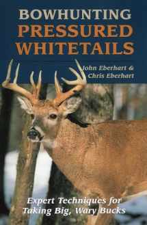9780811728195-0811728196-Bowhunting Pressured Whitetails: Expert Techniques for Taking Big, Wary Bucks