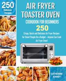 9781710375268-1710375264-Air Fryer Toaster Oven Cookbook for Beginners: 250 Crispy, Quick and Delicious Air Fryer Toaster Oven Recipes for Smart People On a Budget - Anyone Can Cook.