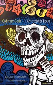 9781910669730-1910669733-Ordinary Gods: Truths, Lies, & Exaggerations Built South of the Border