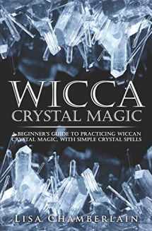 9781512140101-1512140104-Wicca Crystal Magic: A Beginner’s Guide to Practicing Wiccan Crystal Magic, with Simple Crystal Spells (Wicca for Beginners Series)