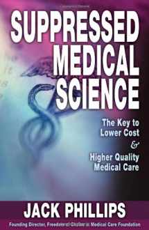 9781591520771-1591520770-Suppressed Medical Science: the Key to Lower Cost and Higher Quality Medical Care