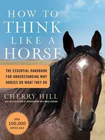 9781580178358-1580178359-How to Think Like A Horse: The Essential Handbook for Understanding Why Horses Do What They Do