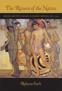 9780822340638-0822340631-The Return of the Native: Indians and Myth-Making in Spanish America, 1810–1930
