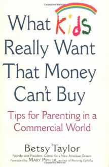 9780446529648-0446529648-What Kids Really Want That Money Can't Buy: Tips for Parenting in a Commercial World