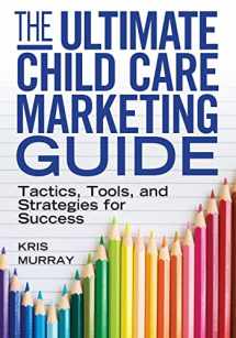 9781605540832-1605540838-The Ultimate Child Care Marketing Guide: Tactics, Tools, and Strategies for Success