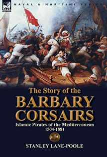 9781782820123-1782820124-The Story of the Barbary Corsairs: Islamic Pirates of the Mediterranean 1504-1881