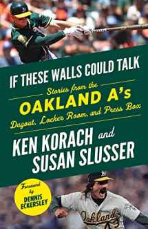 9781629375809-1629375802-If These Walls Could Talk: Oakland A's: Stories from the Oakland A's Dugout, Locker Room, and Press Box