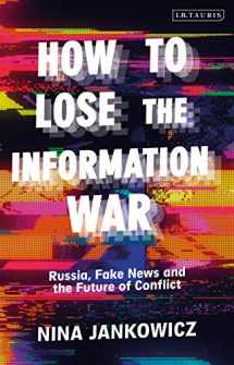 9781838607685-1838607684-How to Lose the Information War: Russia, Fake News, and the Future of Conflict
