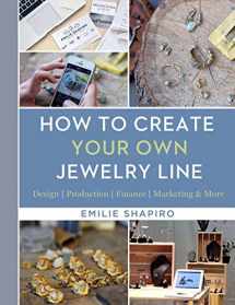 9781454709336-1454709332-How to Create Your Own Jewelry Line: Design – Production – Finance – Marketing & More