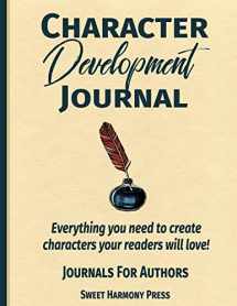 9781729226742-1729226744-Character Development Journal: Everything you need to create characters your readers will love - Writers Log and Workbook (Journals for Authors)