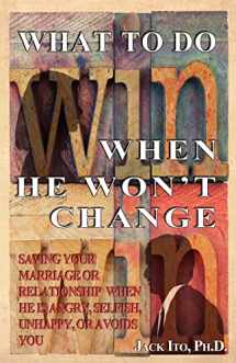 9781466398863-1466398868-What to Do When He Won't Change: Saving Your Marriage When He is Angry, Selfish, Unhappy, or Avoids You