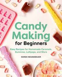 9781646110407-1646110404-Candy Making for Beginners: Easy Recipes for Homemade Caramels, Gummies, Lollipops and More