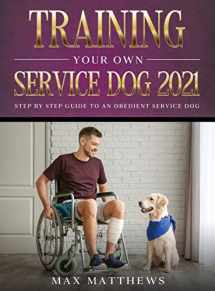 9781954182714-1954182716-Training Your Own Service Dog 2021: Step by Step Guide to an Obedient Service Dog