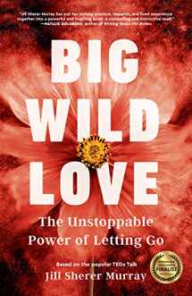 9781631528521-1631528521-Big Wild Love: The Unstoppable Power of Letting Go