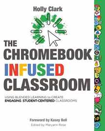 9781733481496-1733481494-The Chromebook Infused Classroom: Using Blended Learning to Create Engaging Student Centered Classrooms