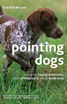 9781586671303-1586671308-Pointing Dogs: How to Train, Nurture, and Appreciate Your Bird Dog
