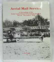 9780939429141-0939429144-Aerial mail service: A chronology of the early United States government air mail, March-December, 1918